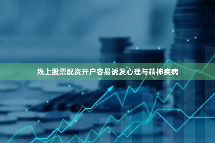 线上股票配资开户容易诱发心理与精神疾病