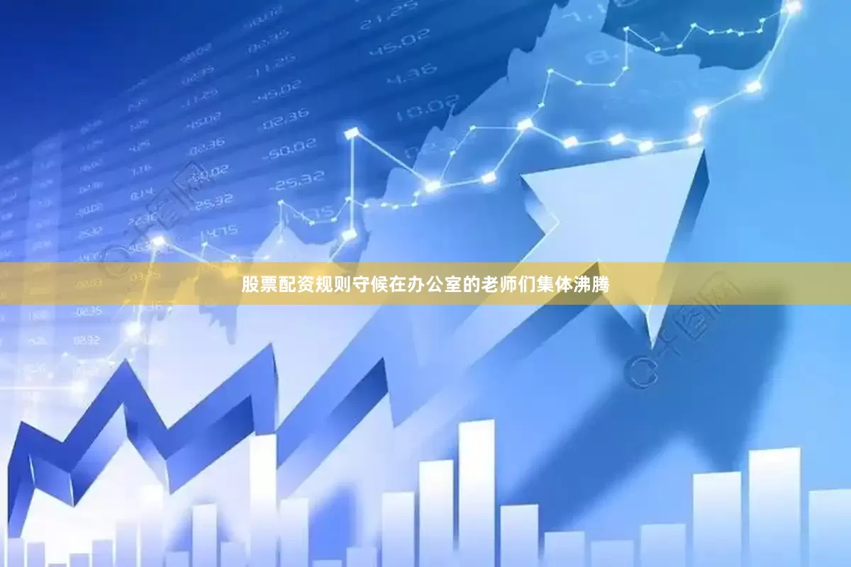 股票配资规则守候在办公室的老师们集体沸腾