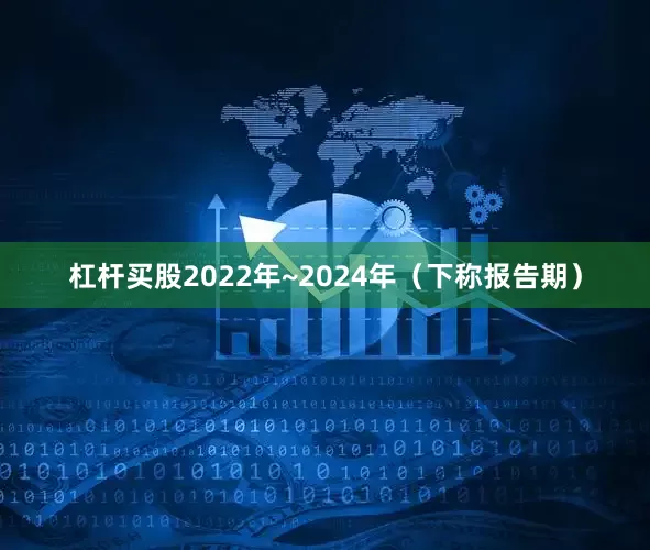 杠杆买股2022年~2024年（下称报告期）