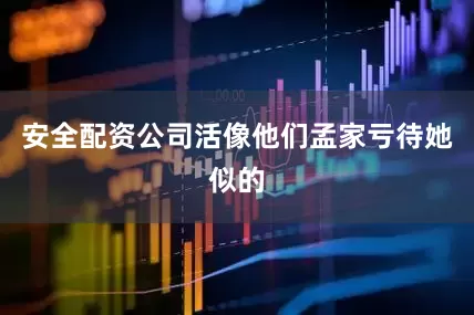 安全配资公司活像他们孟家亏待她似的